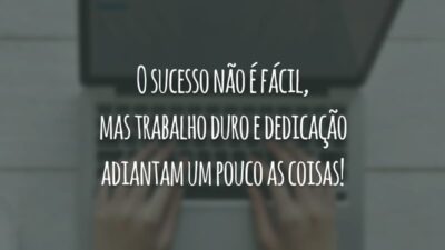 O sucesso não é fácil, mas trabalho duro e dedicação adiantam um pouco as coisas!