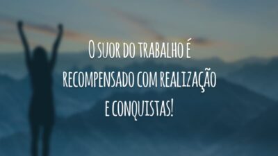 O suor do trabalho é recompensado com realização e conquistas!