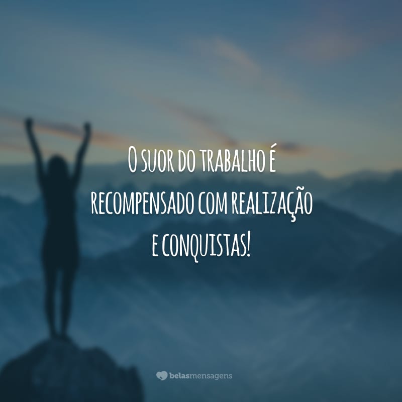 O suor do trabalho é recompensado com realização e conquistas!