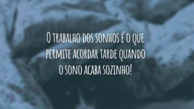 O trabalho dos sonhos é o que permite acordar tarde quando o sono acaba sozinho!