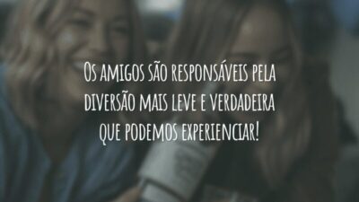 Os amigos são responsáveis pela diversão mais leve e verdadeira que podemos experienciar!