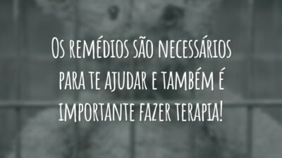 Os remédios são necessários para te ajudar e também é importante fazer terapia!
