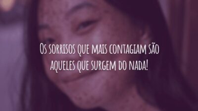 Os sorrisos que mais contagiam são aqueles que surgem do nada!