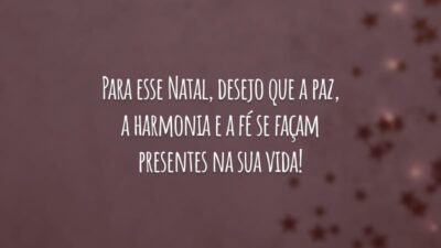 Para esse Natal, desejo que a paz, a harmonia e a fé se façam presentes na sua vida!