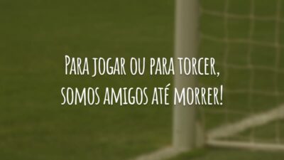 Para jogar ou para torcer, somos amigos até morrer!