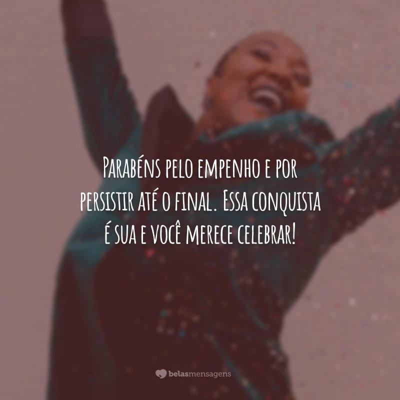 Parabéns pelo empenho e por persistir até o final. Essa conquista é sua e você merece celebrar!