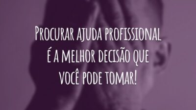 Procurar ajuda profissional é a melhor decisão que você pode tomar!