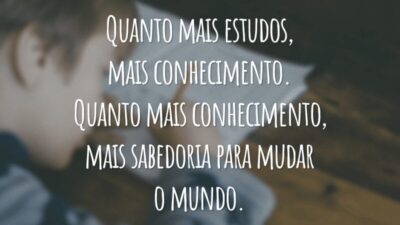 Quanto mais estudos, mais conhecimento. Quanto mais conhecimento, mais sabedoria para mudar o mundo.