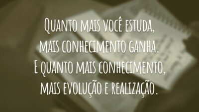 Quanto mais você estuda, mais conhecimento ganha. E quanto mais conhecimento, mais evolução e realização.