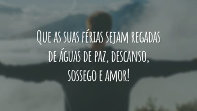 Que as suas férias sejam regadas de águas de paz, descanso, sossego e amor!