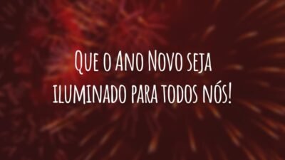 Que o Ano Novo seja iluminado para todos nós!