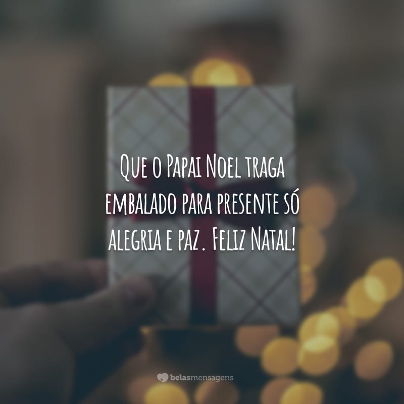 Que o Papai Noel traga embalado para presente só alegria e paz. Feliz Natal!