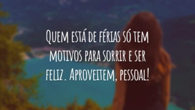 Quem está de férias só tem motivos para sorrir e ser feliz. Aproveitem, pessoal!