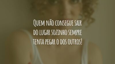 Quem não consegue sair do lugar sozinho sempre tenta pegar o dos outros!