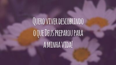 Quero viver descobrindo o que Deus preparou para a minha vida!