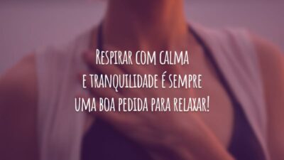 Respirar com calma e tranquilidade é sempre uma boa pedida para relaxar!