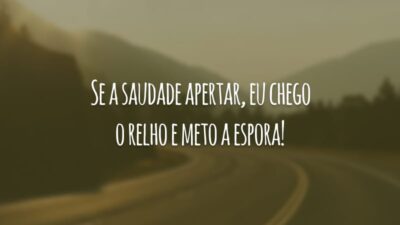Se a saudade apertar, eu chego o relho e meto a espora!