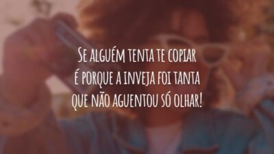 Se alguém tenta te copiar é porque a inveja foi tanta que não aguentou só olhar!
