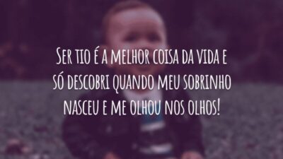 Ser tio é a melhor coisa da vida e só descobri quando meu sobrinho nasceu e me olhou nos olhos!