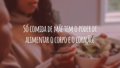 Só comida de mãe tem o poder de alimentar o corpo e o coração!
