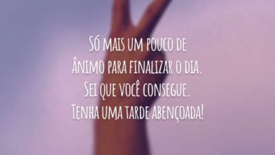 Só mais um pouco de ânimo para finalizar o dia. Sei que você consegue. Tenha uma tarde abençoada!