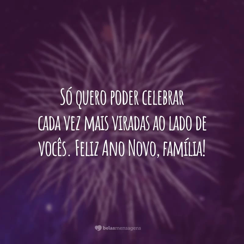 Só quero poder celebrar cada vez mais viradas ao lado de vocês. Feliz Ano Novo, família!