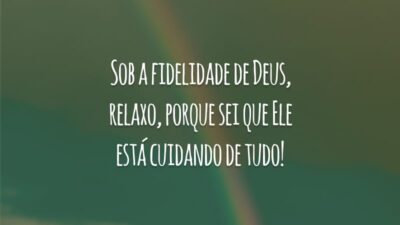 Sob a fidelidade de Deus, relaxo, porque sei que Ele está cuidando de tudo!