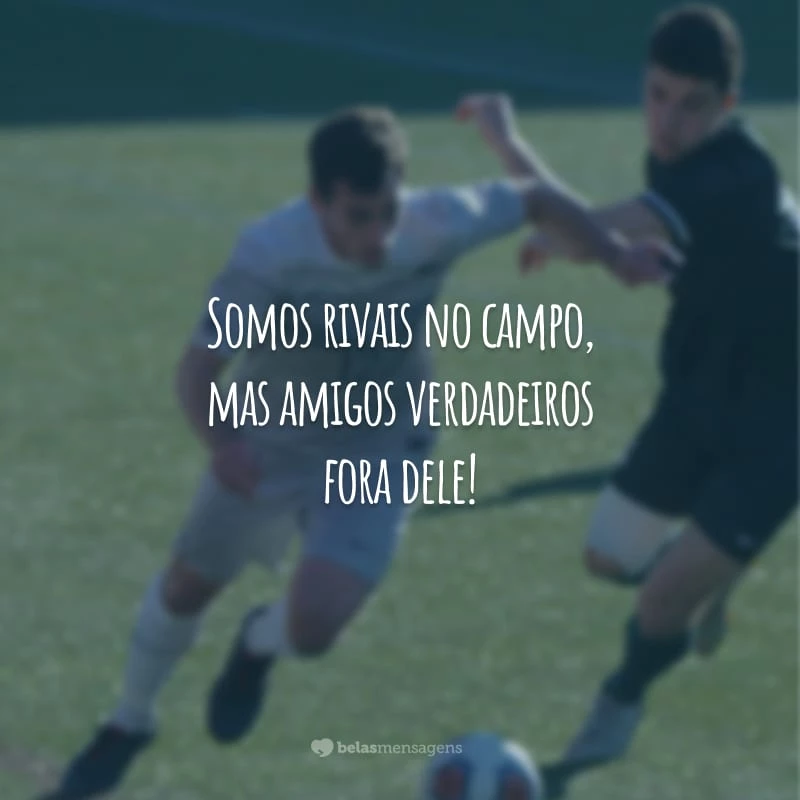 Somos rivais no campo, mas amigos verdadeiros fora dele!