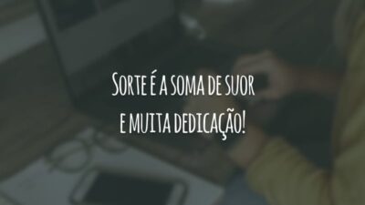 Sorte é a soma de suor e muita dedicação!