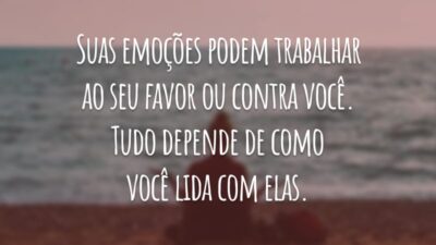 Suas emoções podem trabalhar ao seu favor ou contra você. Tudo depende de como você lida com elas.