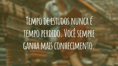 Tempo de estudos nunca é tempo perdido. Você sempre ganha mais conhecimento.