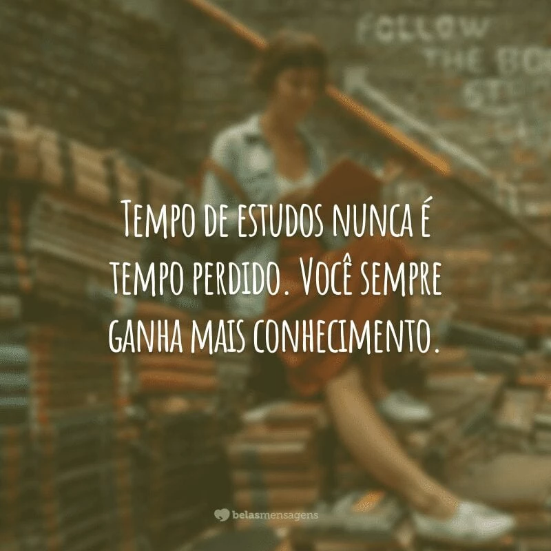 Tempo de estudos nunca é tempo perdido. Você sempre ganha mais conhecimento.