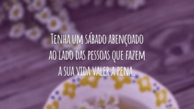 Tenha um sábado abençoado ao lado das pessoas que fazem a sua vida valer a pena.