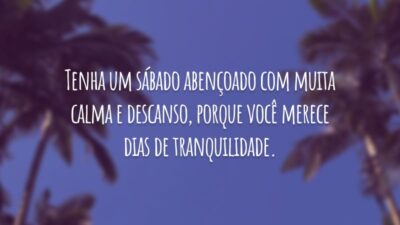 Tenha um sábado abençoado com muita calma e descanso, porque você merece dias de tranquilidade.