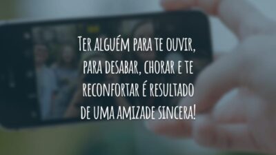 Ter alguém para te ouvir, para desabar, chorar e te reconfortar é resultado de uma amizade sincera!