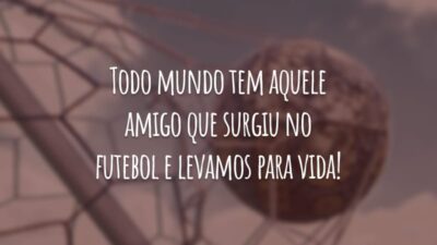 Todo mundo tem aquele amigo que surgiu no futebol e levamos para vida!