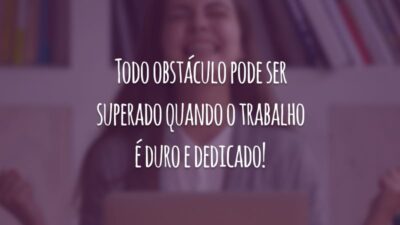Todo obstáculo pode ser superado quando o trabalho é duro e dedicado!