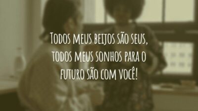 Todos meus beijos são seus, todos meus sonhos para o futuro são com você!