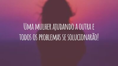Uma mulher ajudando a outra e todos os problemas se solucionarão!