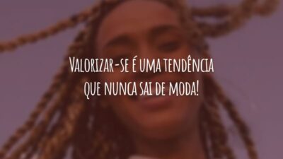 Valorizar-se é uma tendência que nunca sai de moda!