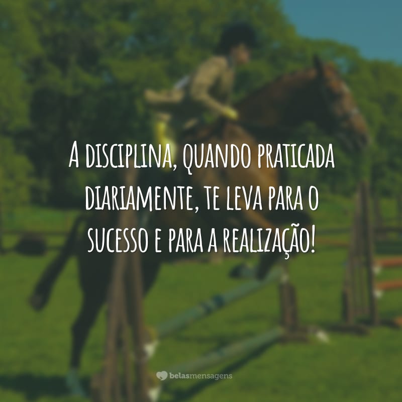 A disciplina, quando praticada diariamente, te leva para o sucesso e para a realização!