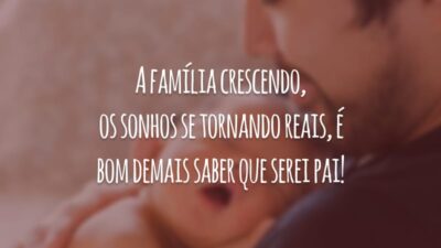 A família crescendo, os sonhos se tornando reais, é bom demais saber que serei pai!