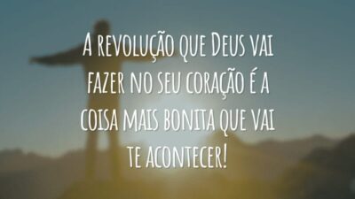 A revolução que Deus vai fazer no seu coração é a coisa mais bonita que vai te acontecer!