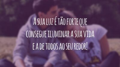 A sua luz é tão forte que consegue iluminar a sua vida e a de todos ao seu redor!