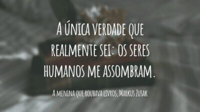 A única verdade que realmente sei: os seres humanos me assombram.