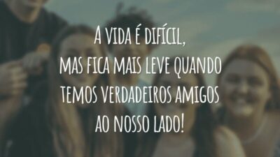A vida é difícil, mas fica mais leve quando temos verdadeiros amigos ao nosso lado!