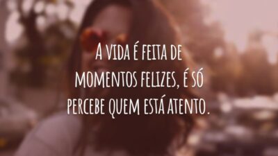 A vida é feita de momentos felizes, é só percebe quem está atento.