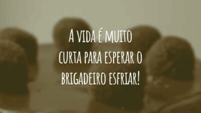 A vida é muito curta para esperar o brigadeiro esfriar!