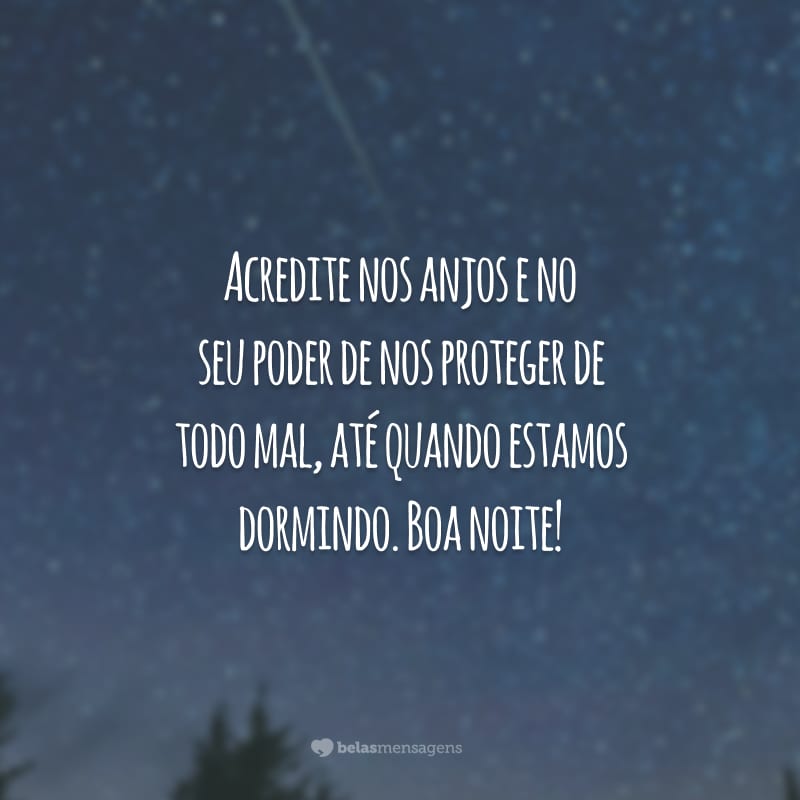 Acredite nos anjos e no seu poder de nos proteger de todo mal, até quando estamos dormindo. Boa noite!