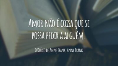 Amor não é coisa que se possa pedir a alguém.
